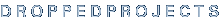 D R O P P E D P R O J E C T S