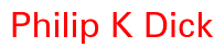 Philip K Dick