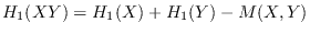 $\displaystyle H_1(XY) = H_1(X) + H_1(Y) - M(X, Y)$