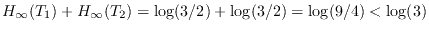 $ H_\infty(T_1)+H_\infty(T_2) = \log(3/2) + \log(3/2) = \log(9/4) < \log(3)$