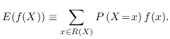 $\displaystyle E(f(X)) \equiv \sum_{x\in R(X)} P\left(X\!=\!x\right) f(x).$