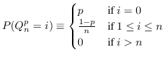 $\displaystyle P(Q^p_n = i) \equiv \begin{cases}p & \text{if } i=0 \ \frac{1-p}{n} & \text{if } 1 \leq i \leq n \ 0 & \text{if } i > n \end{cases}$