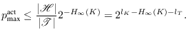 $\displaystyle p_{\text{max}}^{\text{act}} \leq \frac{\vert\mathscr{H}\vert}{\vert\mathscr{T}\vert}2^{-H_\infty(K)} = 2^{l_K - H_\infty(K) - l_T }.$