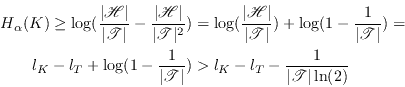 \begin{displaymath}\begin{split}H_\alpha(K) \geq \log(\frac{\vert\mathscr{H}\ver... ... &> l_K - l_T - \frac1{\vert\mathscr{T}\vert\ln(2)} \end{split}\end{displaymath}