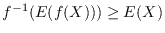 $ f^{-1}(E(f(X))) \geq E(X)$