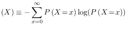 $\displaystyle (X) \equiv -\sum_{x=0}^{\infty} P\left(X\!=\!x\right)\log(P\left(X\!=\!x\right))$