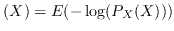 $\displaystyle (X) = E(-\log(P_X(X)))$