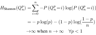 \begin{displaymath}\begin{split}H_\text{Shannon}(Q^p_n) =& \sum_{i=0}^n -P\left(... ...text{ when } n \rightarrow \infty \quad \forall p<1 \end{split}\end{displaymath}