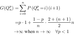 \begin{displaymath}\begin{split}G(Q^p_n) =& \sum_{i=0}^n P\left(Q^p_n\!=\!i\righ... ...text{ when } n \rightarrow \infty \quad \forall p<1 \end{split}\end{displaymath}