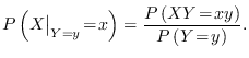 $\displaystyle P\left(X\big\vert _{Y=y}\!=\!x\right) = \frac{P\left(XY\!=\!xy\right)}{P\left(Y\!=\!y\right)}.$